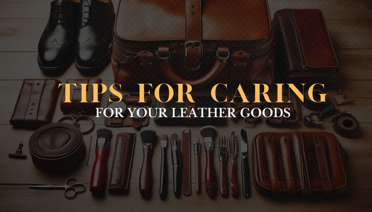 Tips for Caring for Your Leather Goods
